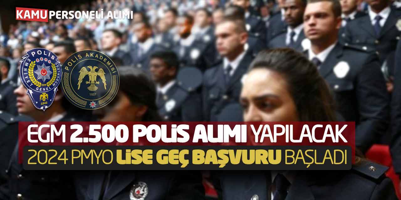 EGM 2.500 Polis Alımı Yapılacak! 2024 PMYO Lise Geç Başvuru Başladı