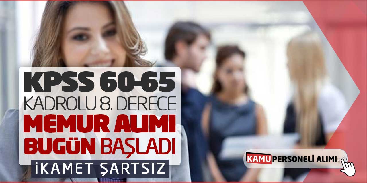 KPSS 60-65 Kadrolu 8. Derece Memur Alımı Bugün Başladı! İkamet Şartsız