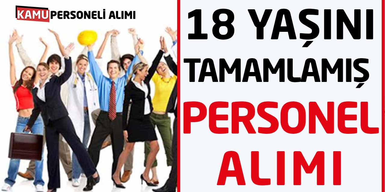 18 Yaşını Tamamlamış Başvuru Şartı Aranmadan 18 Personel Alımı