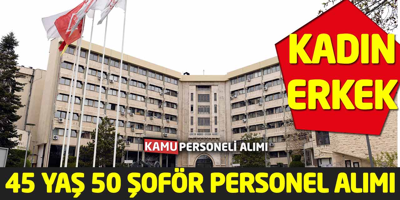 45 Yaşını Geçmemiş 50 Şoför Personel Alımı! Son Gün 10 Mart