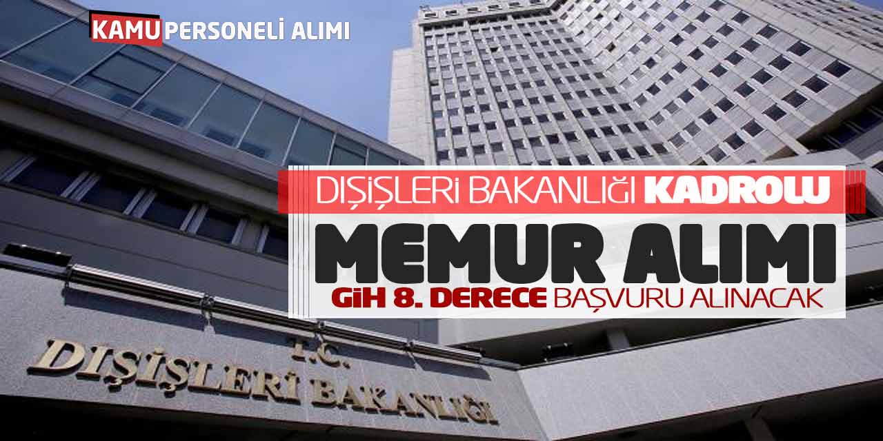 Dışişleri Bakanlığı Kadrolu Memur Alımı! GİH 8. Derece Başvuru Alınacak