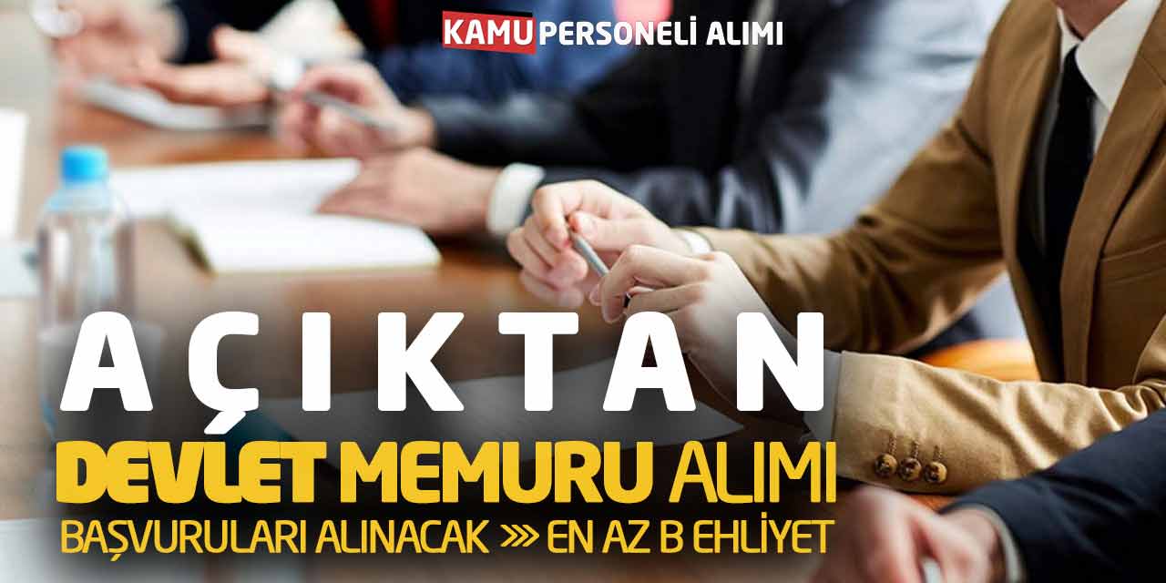 Açıktan Devlet Memuru Alımı Başvuruları Alınacak! En Az B Ehliyet