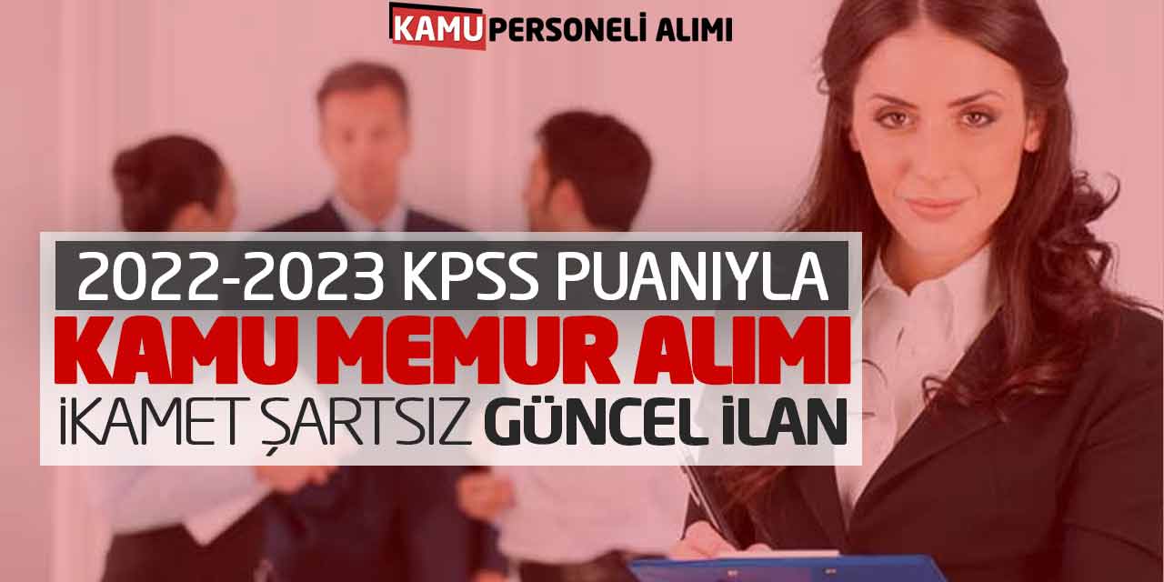 2022-2023 KPSS Puanıyla Kamu Memur Alımı! İkamet Şartsız Güncel İlan