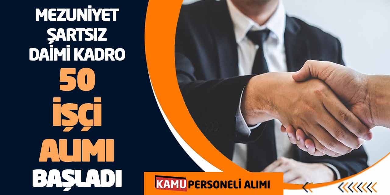 Mezuniyet Şartsız Daimi Kadro 50 İşçi Personel Alımı Başladı