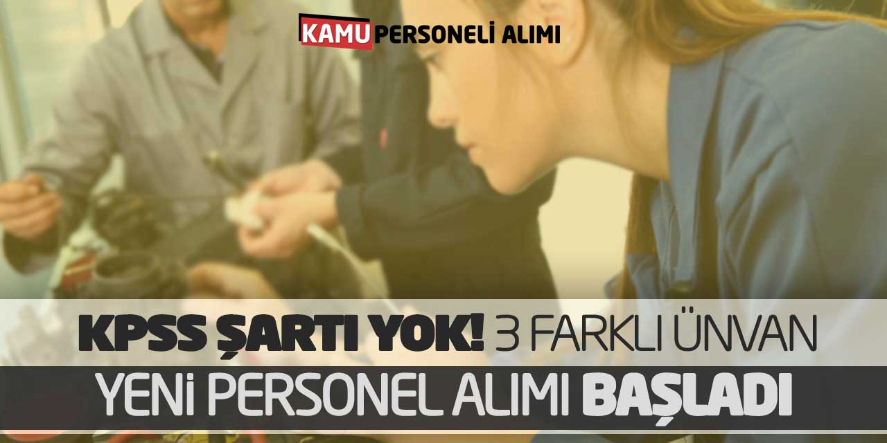 KPSS Şartı Aranmıyor! 3 Farklı Ünvan Yeni Personel Alımı Başvuruları Başladı