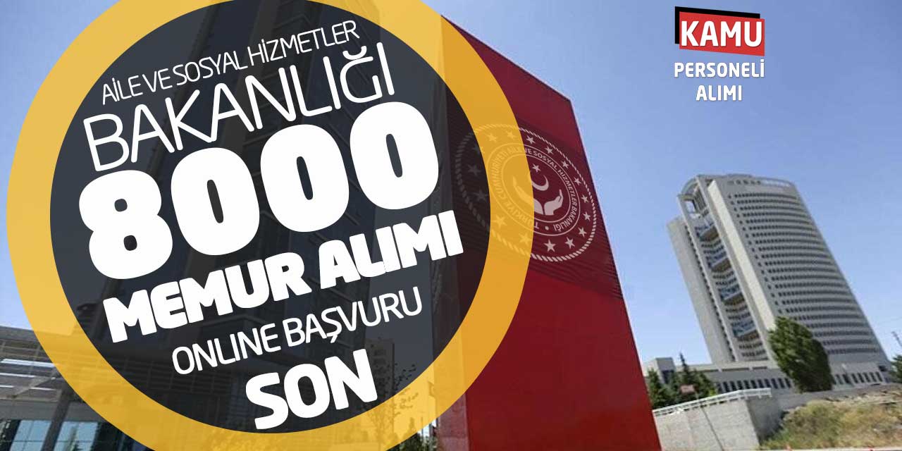 Aile ve Sosyal Hizmetler Bakanlığı 8000 Memur Alımı Online Başvuru Son