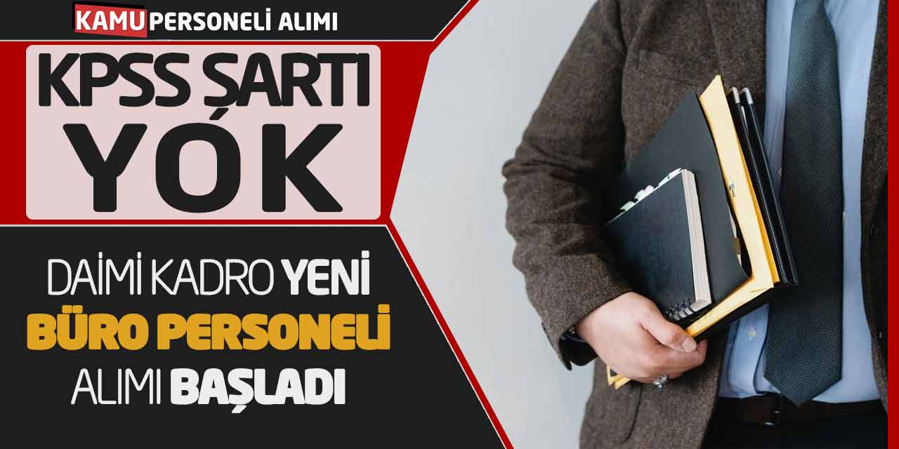 KPSS Şartı Yok! Daimi Kadro Yeni Büro Personeli Alımı Başladı