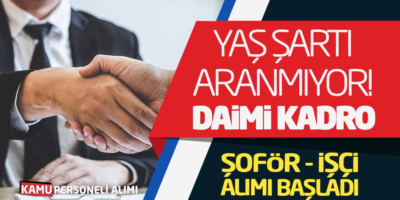 Yaş Şartı Aranmıyor! Daimi Kadro Şoför ve İşçi Personel Alımı Başladı