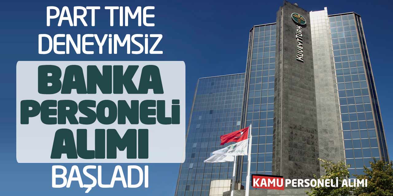 Kuveyt Türk Part Time Deneyimsiz Banka Personeli Alımı Başladı