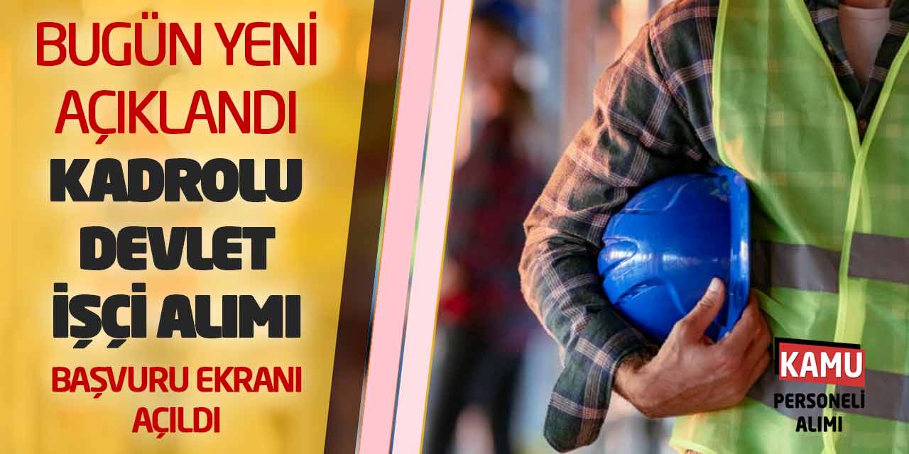 Bugün Yeni Açıklandı! Kadrolu Devlet İşçi Alımı Başvuru Ekranı Açıldı