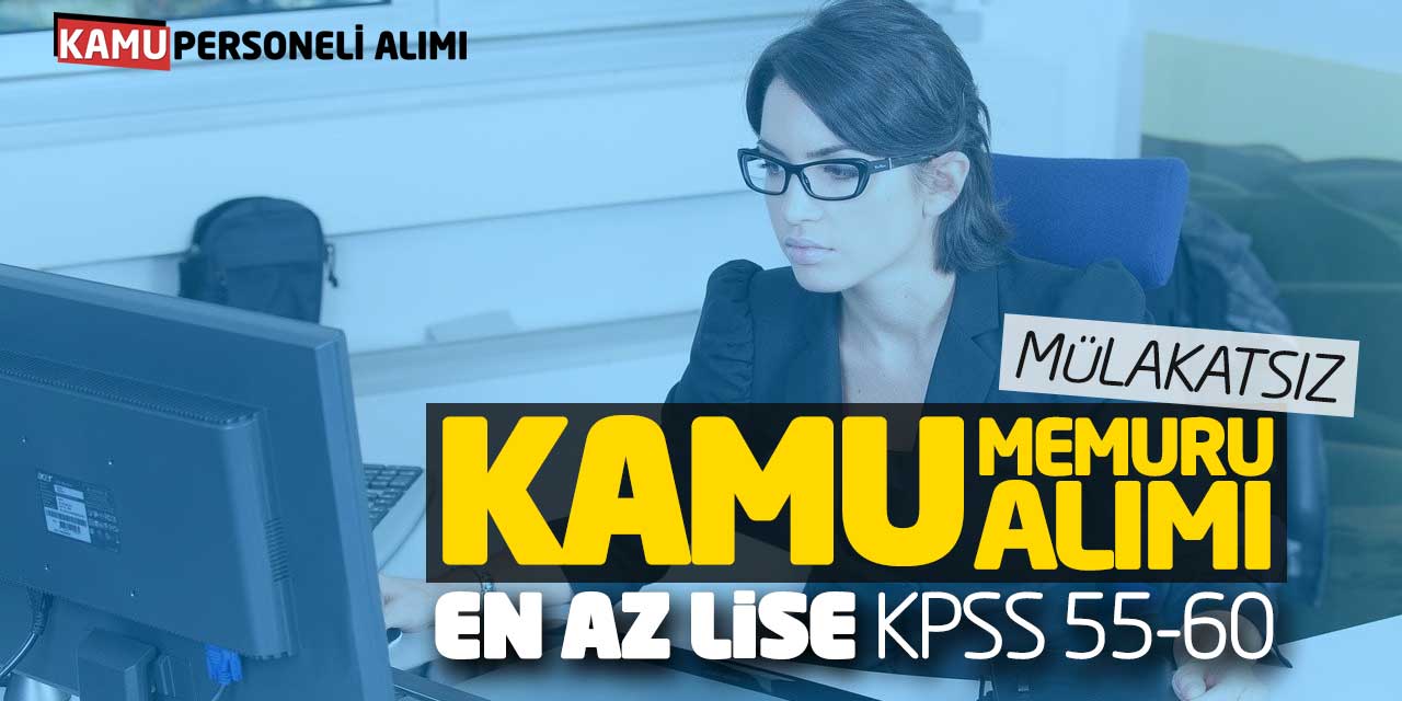 Mülakatsız Kamu Memuru Alımı Başvuruları! En Az Lise KPSS 55-60