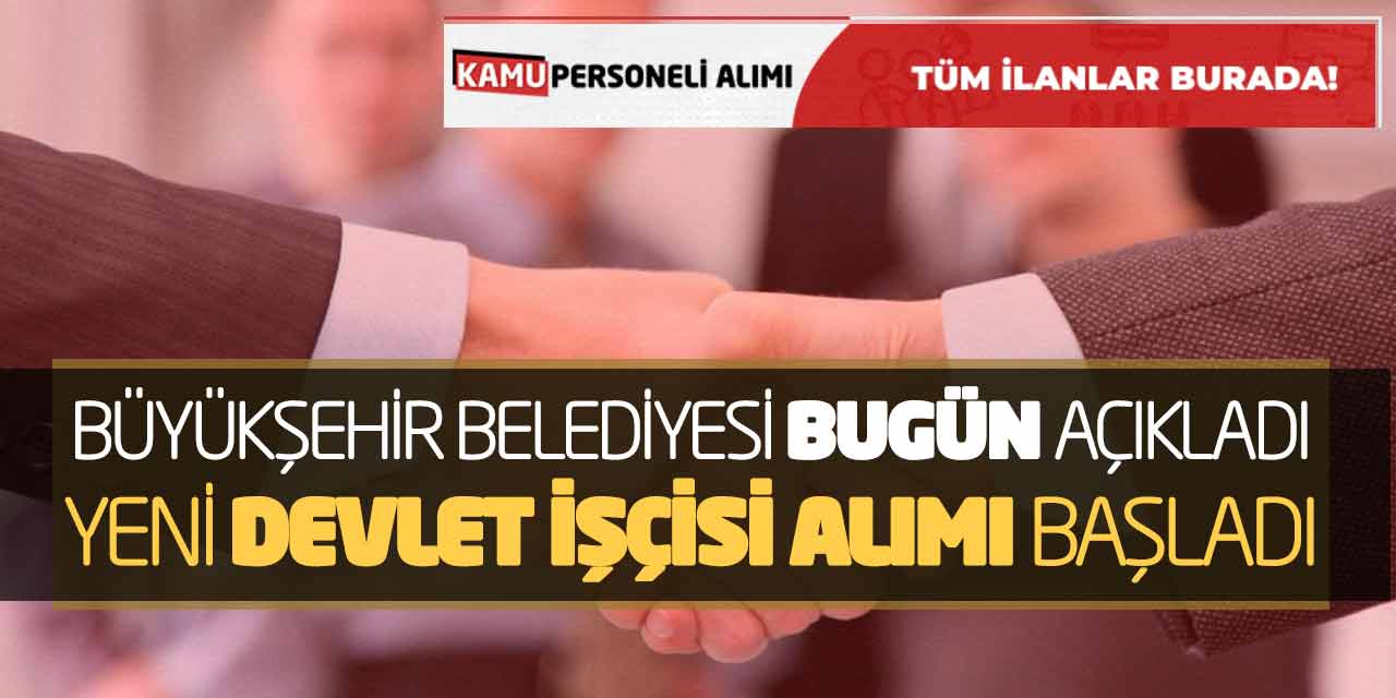 Büyükşehir Belediyesi Bugün Açıkladı! Yeni Devlet İşçisi Alımı Başladı