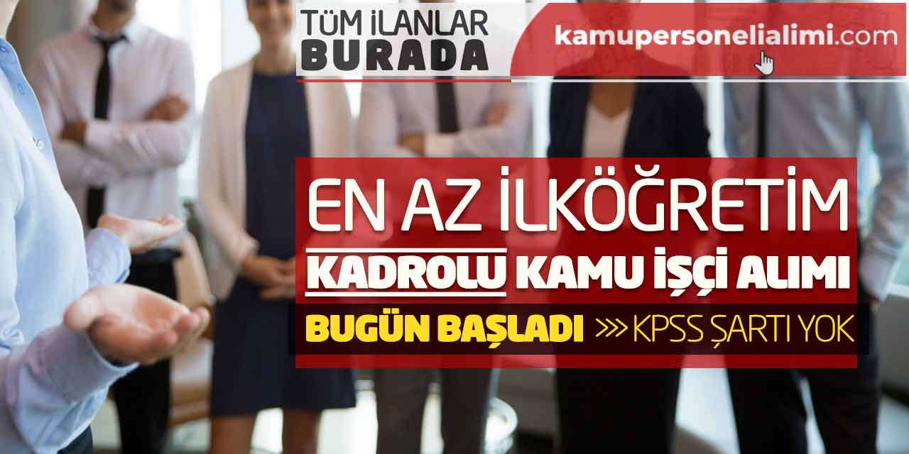 En Az İlköğretim Kadrolu Kamu İşçi Alımı Bugün Başladı! KPSS Şartı Yok