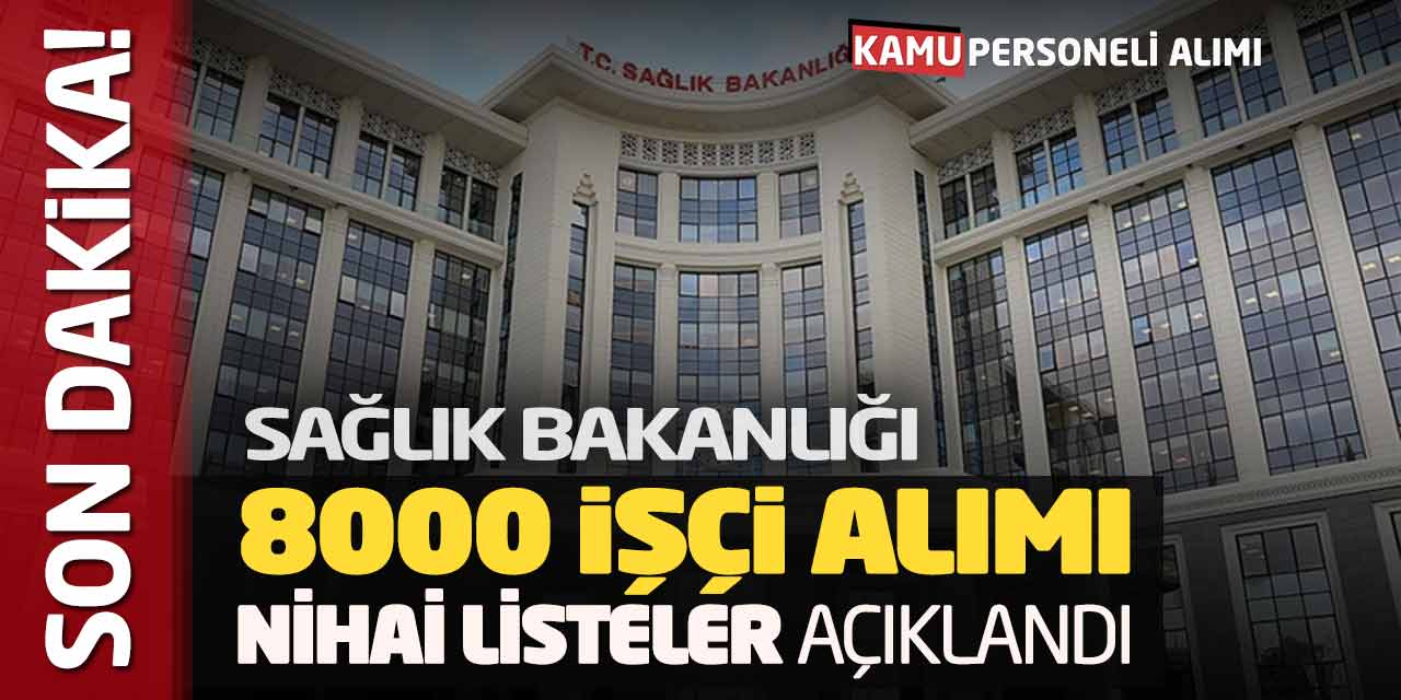 Son Dakika! Sağlık Bakanlığı 8000 İşçi Alımı Nihai Listeler Açıklandı