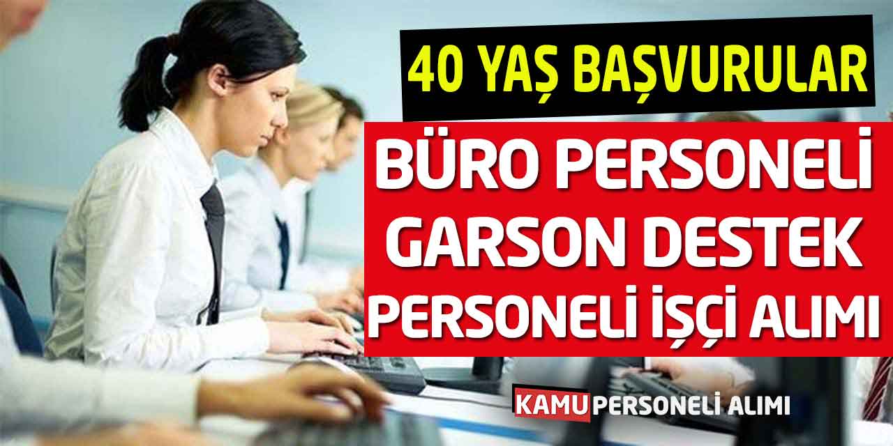 Büro Personeli Garson Destek Personeli İşçi Alımı! 40 Yaş Başvurular