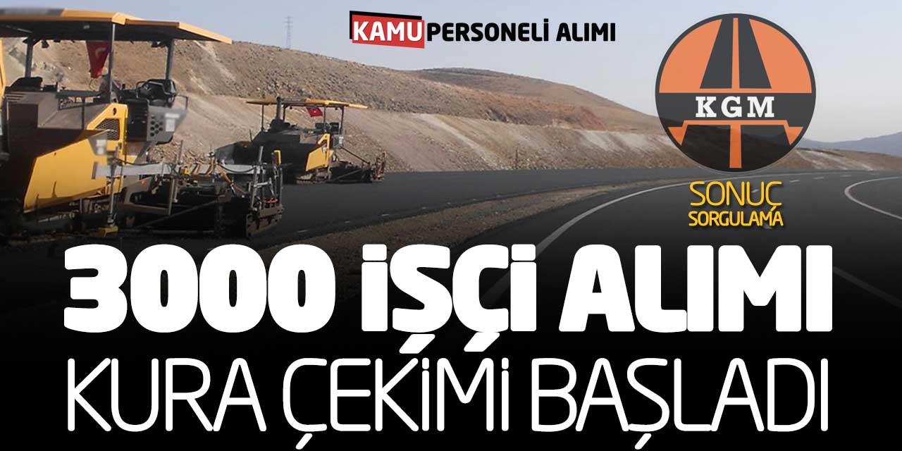 ​​Karayolları KGM 3.000 İşçi Alımı Kura Çekimi Başladı! Sonuç Sorgulama