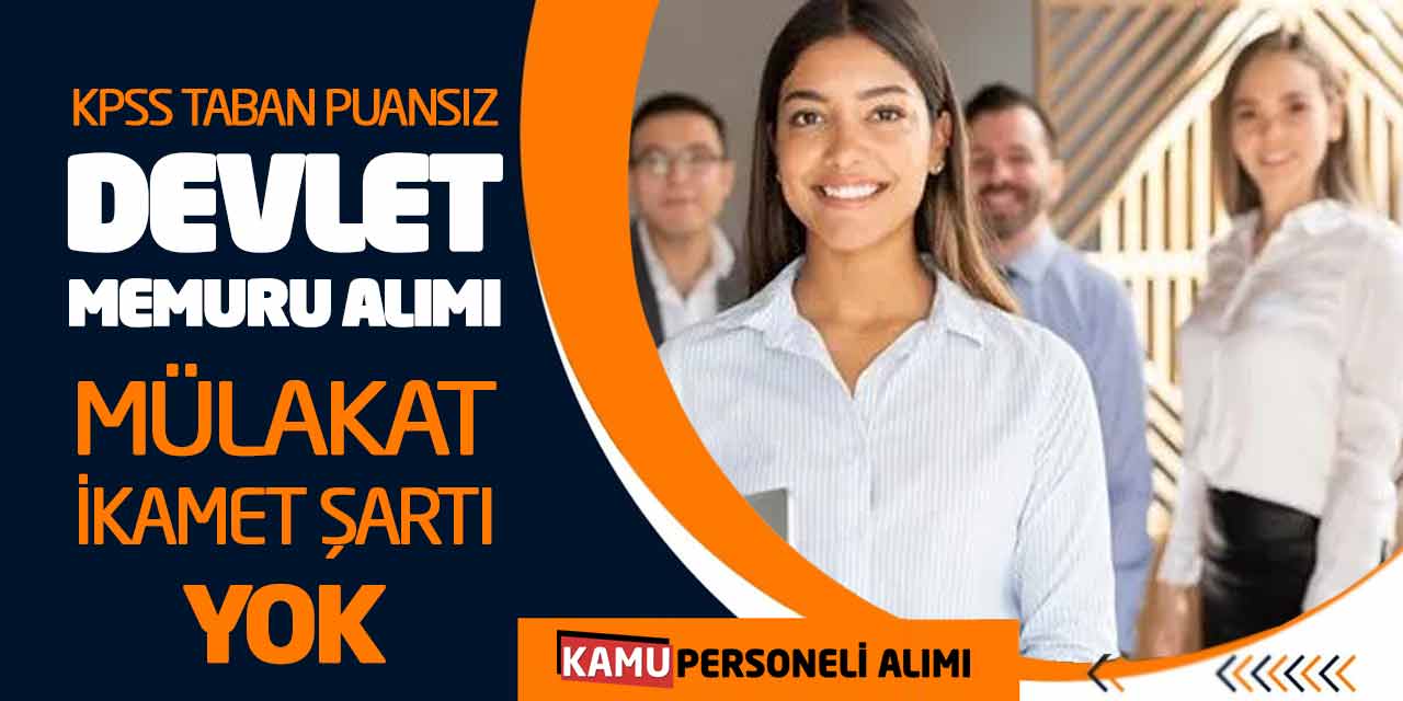 KPSS Taban Puansız Devlet Memuru Alımı! Mülakat - İkamet Şartı Yok