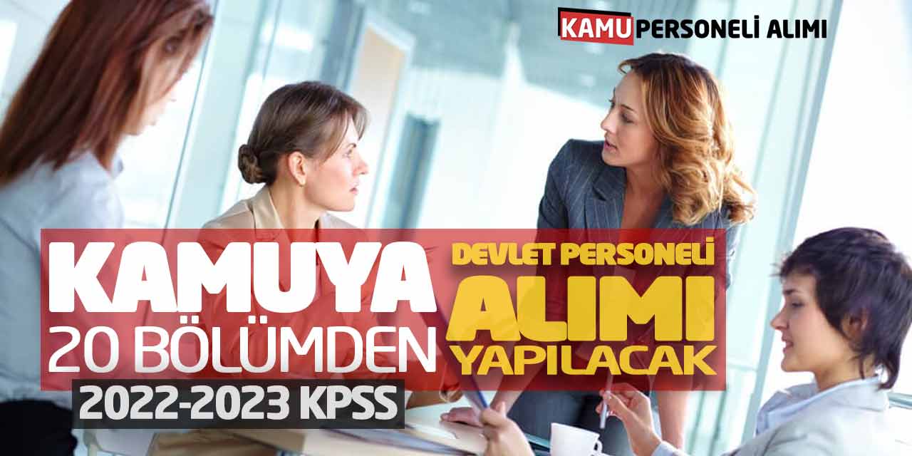 Kamuya 20 Bölümden Devlet Personeli Alımı Yapılacak! 2022-2023 KPSS