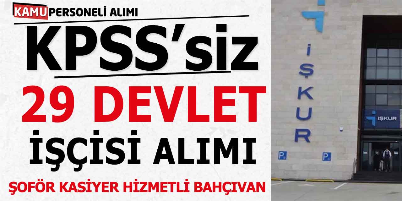 İŞKUR KPSS’siz Şoför, Kasiyer, Hizmetli, Bahçıvan 29 Devlet İşçi Alımı