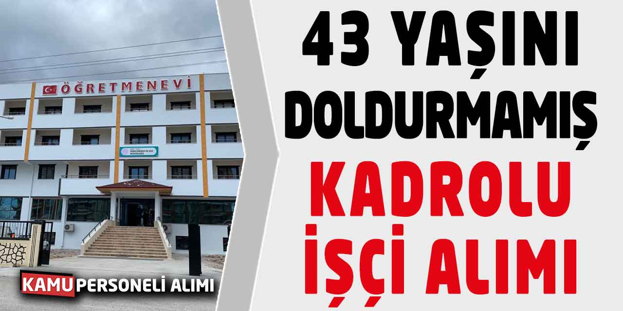 Öğretmenevi 43 Yaşını Doldurmamış Kadrolu İşçi Alımı Başvurusu
