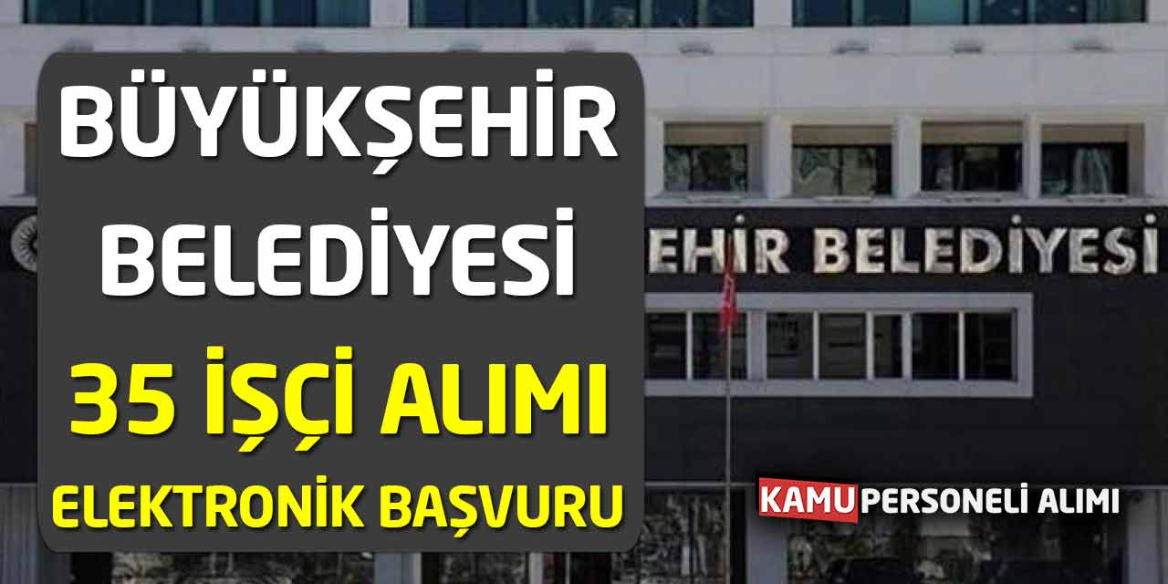 Büyükşehir Belediyesi 35 Beden İşçisi Alımı Elektronik Başvuru