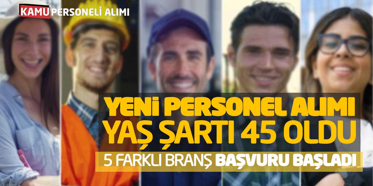 Yeni Personel Alımı Yaş Şartı 45 Oldu (5 Farklı Branş Başvuru Başladı)