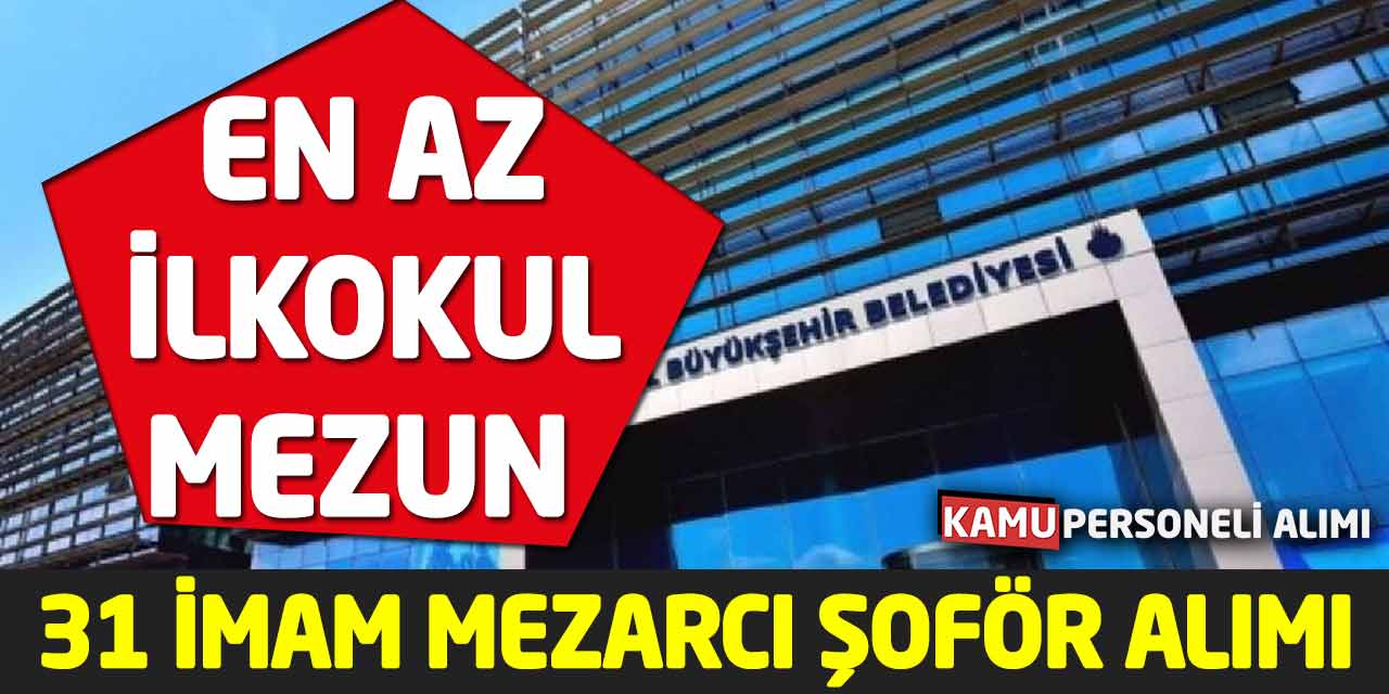 En az İlkokul Mezunu İmam, Mezarcı ve Şoför 31 Daimi İşçi Alımı