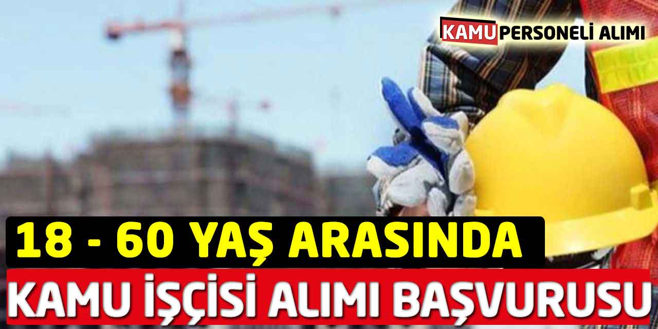 18 - 60 Yaş Arasında Kamu İşçisi Alımı Başvurusu Başladı