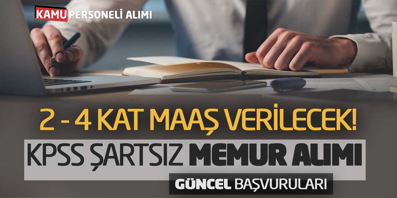 2 ve 4 Kat Maaş Verilecek! KPSS Şartsız Güncel Memur Alımı Başvuruları