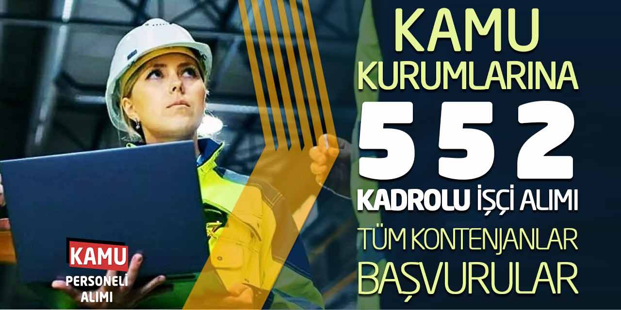 Kamu Kurumlarına 552 Kadrolu İşçi Alımı! Tüm Kontenjanlar-Başvurular