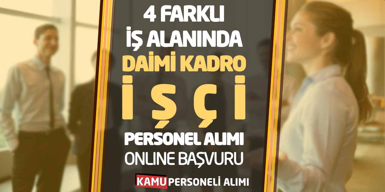 4 Farklı İş Alanında Daimi Kadro İşçi Personel Alımı! Online Başvuru