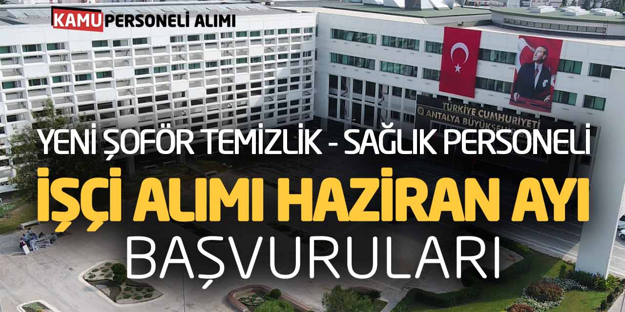 Yeni Şoför Temizlik ve Sağlık Personeli İşçi Alımı Haziran Ayı Başvuruları