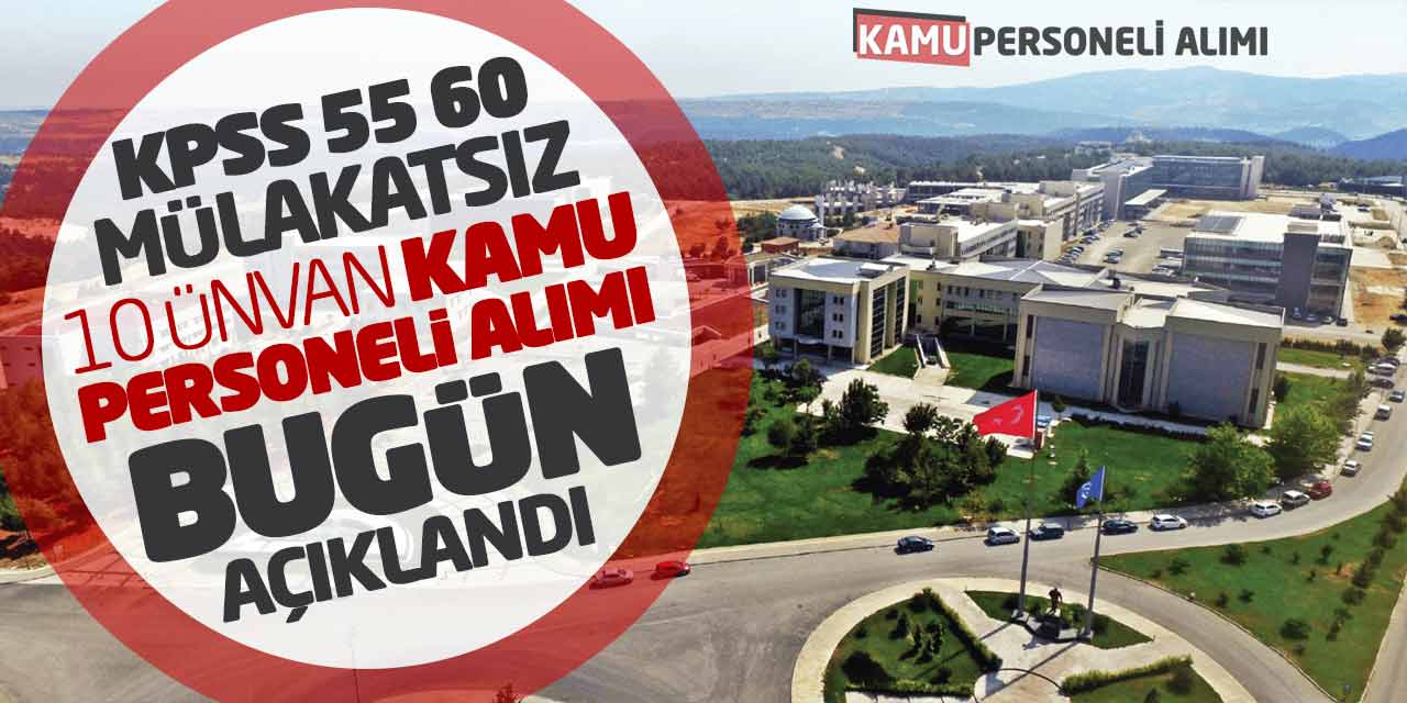 KPSS 55 60 Mülakatsız 10 Ünvan Kamu Personeli Alımı Bugün Açıklandı