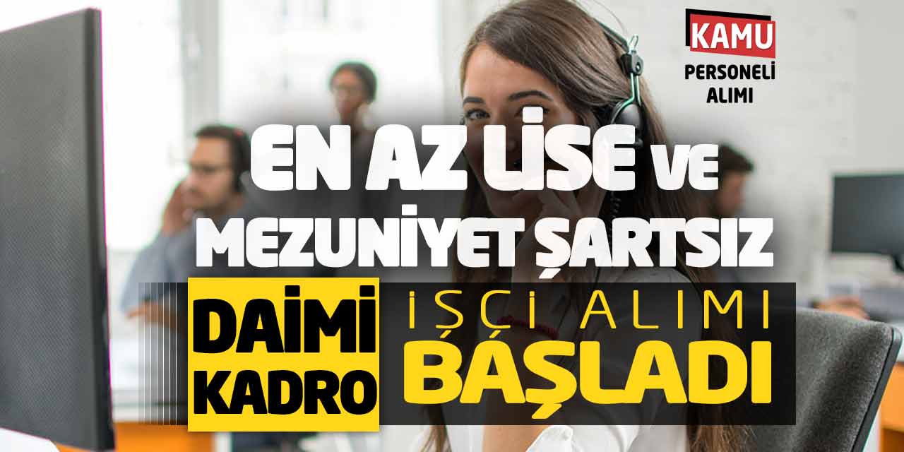 En Az Lise ve Mezuniyet Şartsız Daimi Kadro İşçi Personel Alımı Başladı