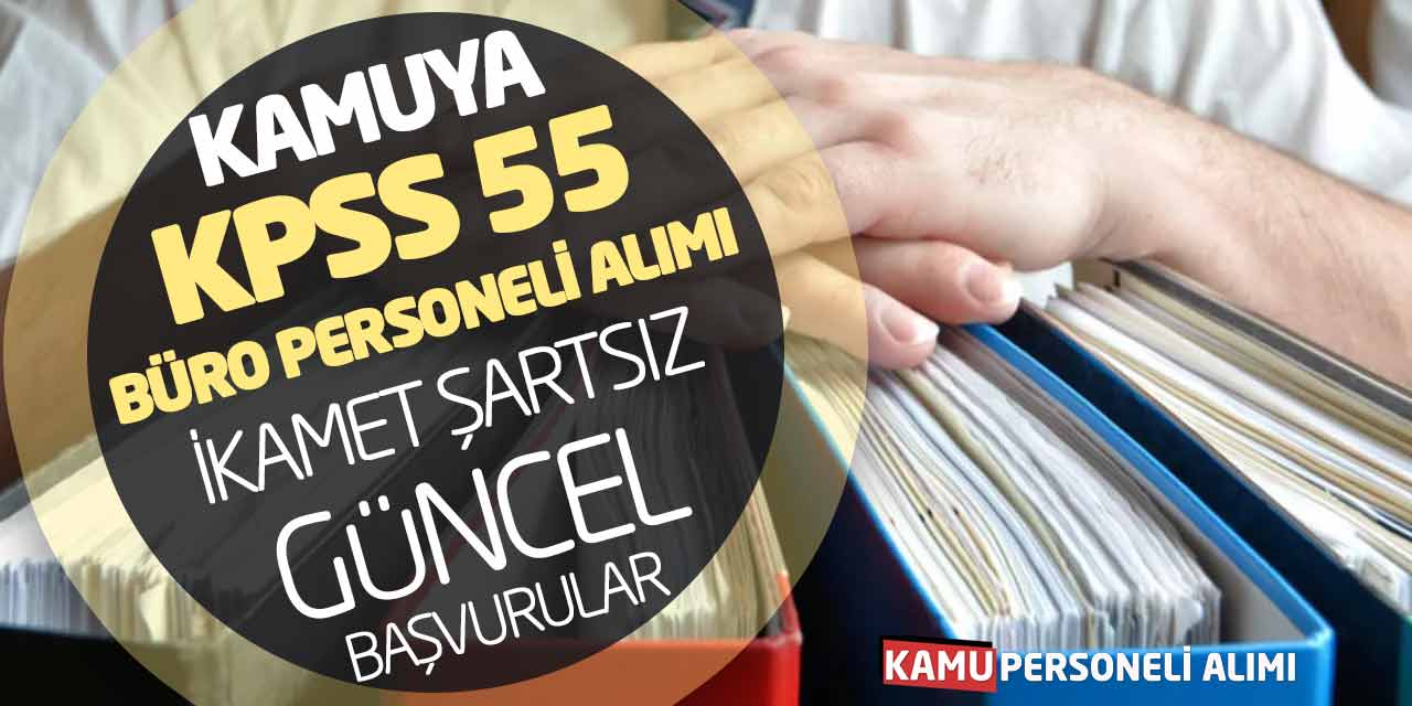 Kamuya KPSS 55 Büro Personeli Alımı! İkamet Şartsız Güncel Başvurular