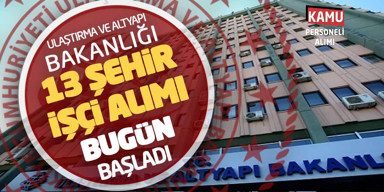 Ulaştırma ve Altyapı Bakanlığı 13 Şehirde Kamu İşçi Alımı Bugün Başladı