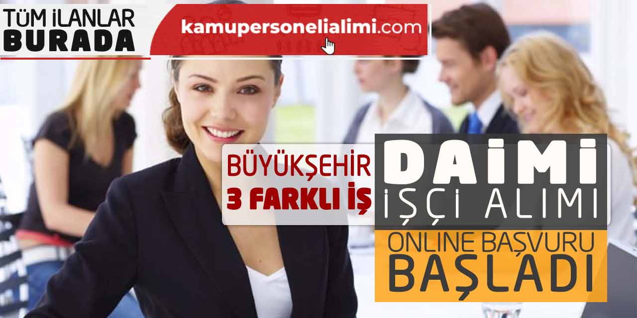 Büyükşehir 3 Farklı İş İçin Daimi İşçi Alımı Online Başvuru Başladı