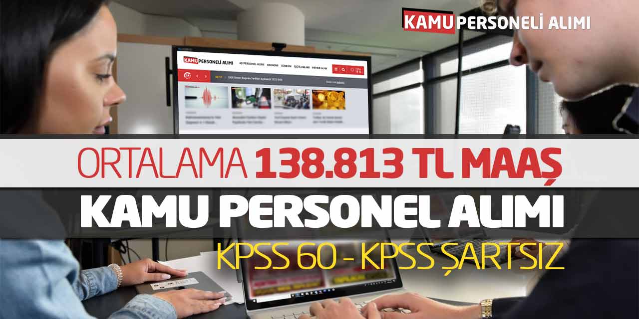 Ortalama 138.813 TL Maaş Kamu Personel Alımı! KPSS 60 ve KPSS Şartsız