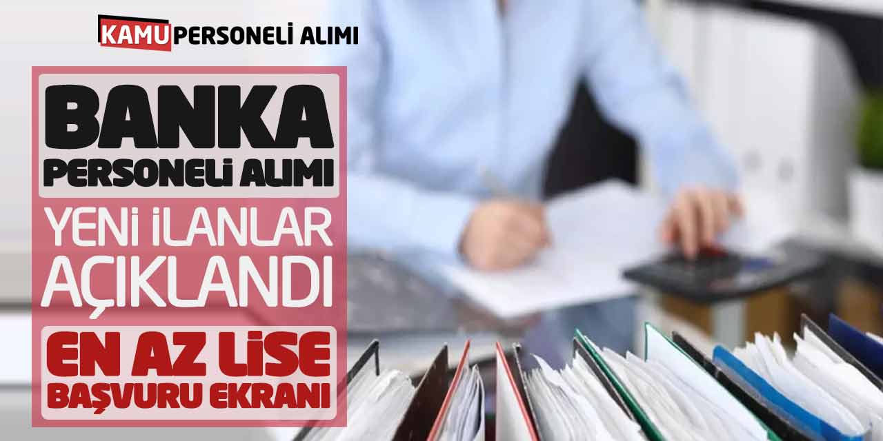 Banka Personeli Alımı Yeni İlanlar Açıklandı! En Az Lise Başvuru Ekranı