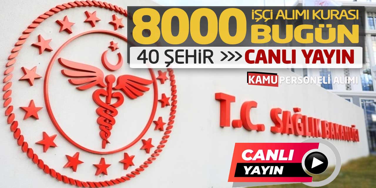 Sağlık Bakanlığı 8000 İşçi Alımı Kurası Bugün! 40 Şehir-Canlı Yayın