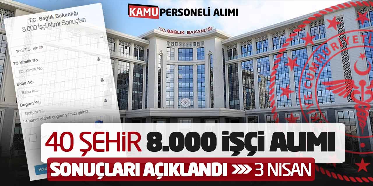 40 Şehir 8.000 Sağlık İşçisi Alımı Sonuçları Açıklandı! 3 Nisan