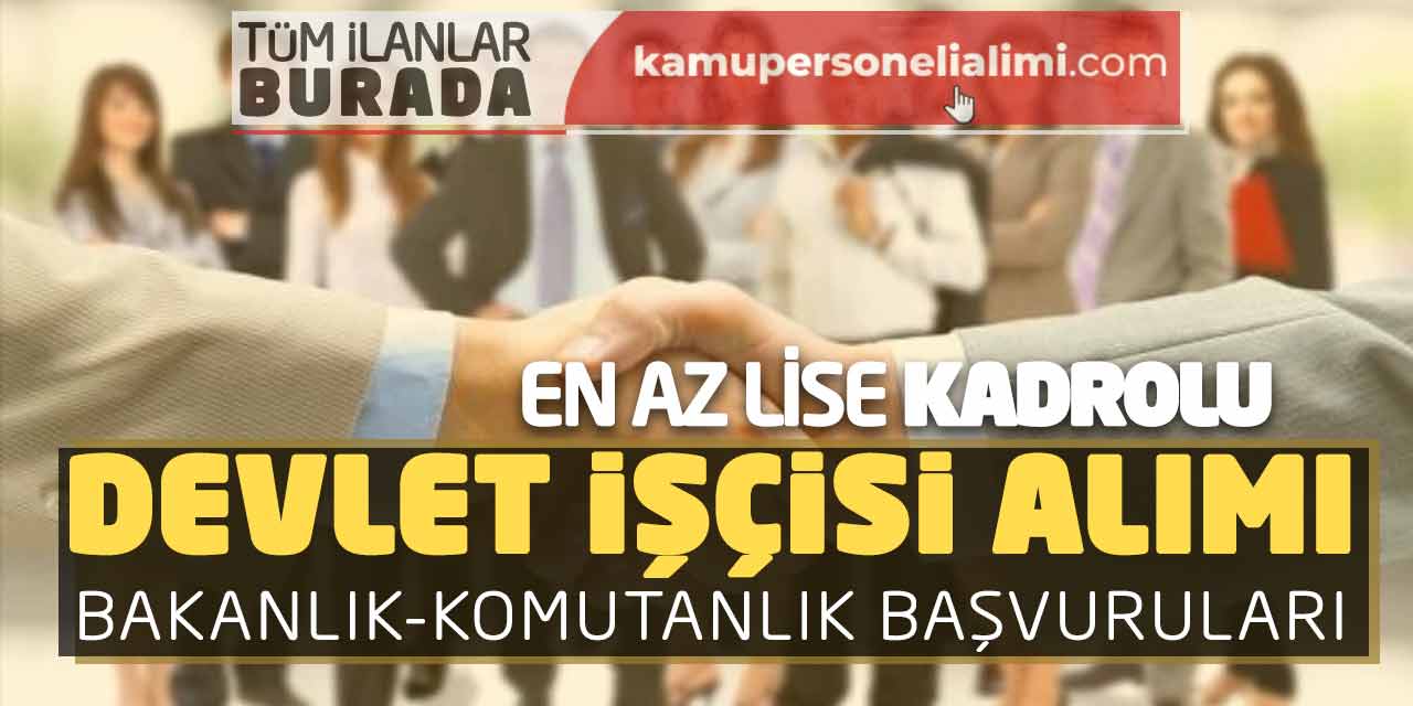 En Az Lise Kadrolu Devlet İşçisi Alımı! Bakanlık-Komutanlık Başvuruları