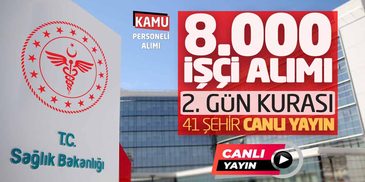 Sağlık Bakanlığı 8.000 İşçi Alımı! 2. Gün Kurası 41 Şehir Canlı Yayın