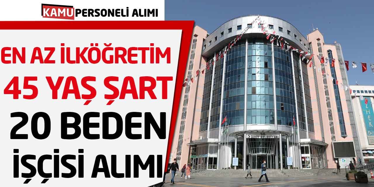 En Az İlköğretim Mezunu 45 Yaş Şartıyla 20 Beden İşçisi Alımı