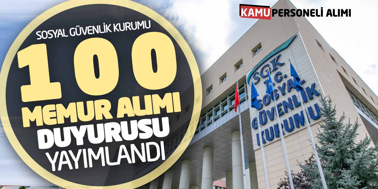 Sosyal Güvenlik Kurumu 100 Memur Alımı Duyurusu Yayımlandı