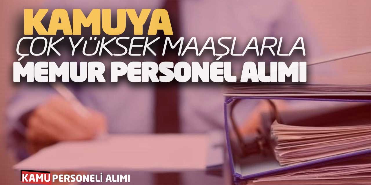 Kamuya Çok Yüksek Maaşlarla Güncel Memur Personel Alımı Yapılıyor