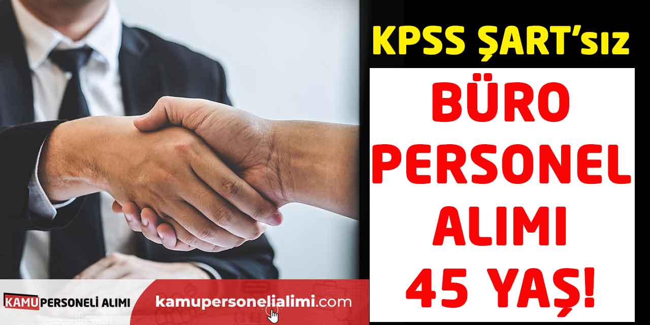 Büro Personel Alımı Daimi Süreli KPSS Şartı Aranmıyor 45 Yaş!