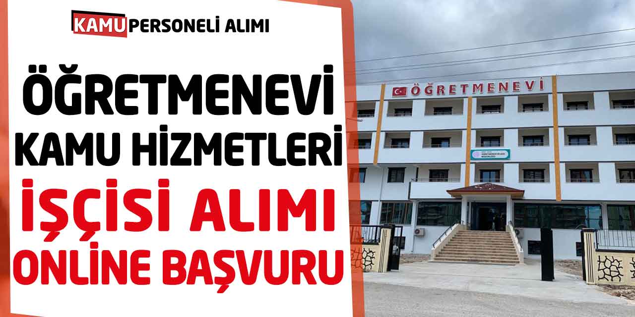 Öğretmenevi 4 Kamu Hizmetleri İşçisi Alımı Online Başvuru