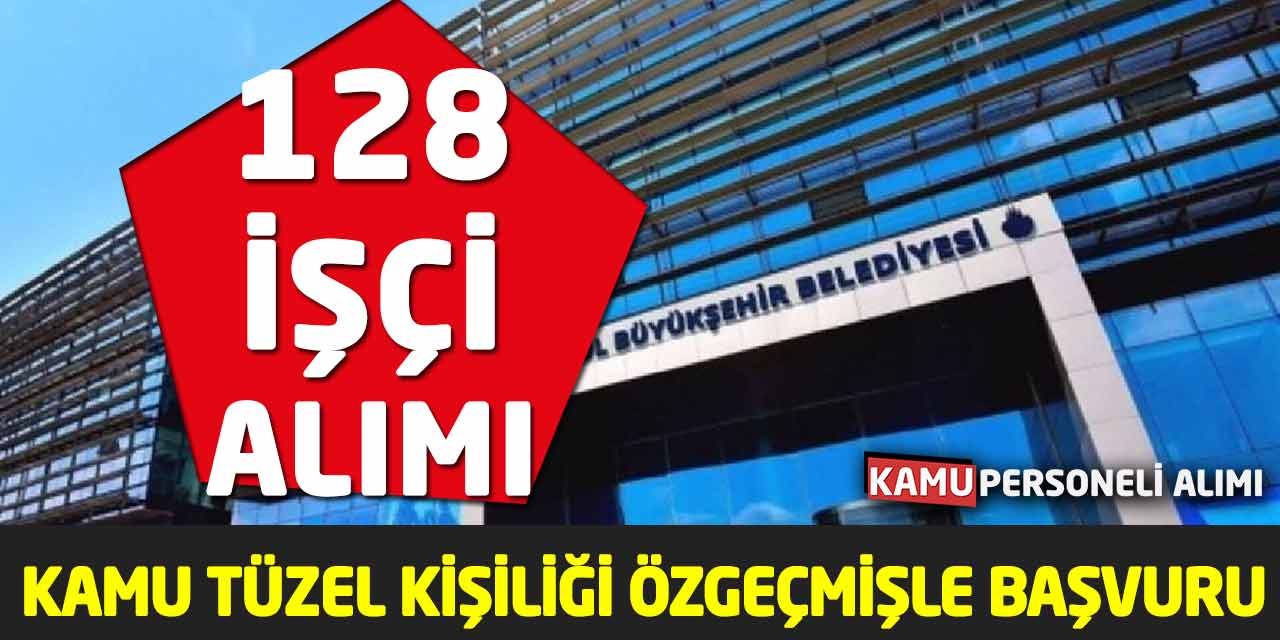 Tek Ünvanda Kamu Tüzel Kişiliği 128 İşçi Alımı Özgeçmişle Başvuru