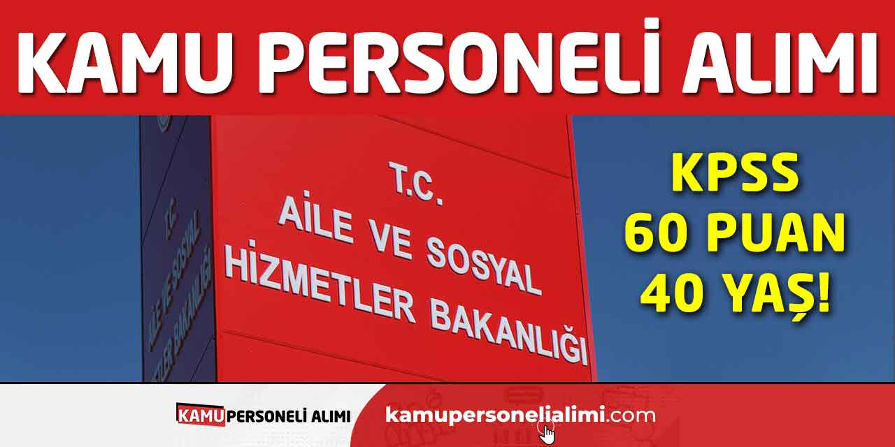 Aile Bakanlığı Daimi Kamu Personel Alımı KPSS 60 Puan 40 Yaş!